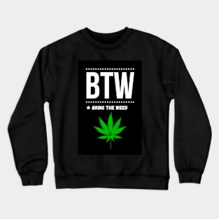 BTW * Bring The Weed Crewneck Sweatshirt